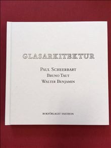 Scheerbart, Paul | Benjamin, Walter | Taut, Bruno | Glasarkitektur