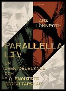 Lönnroth, Lars | Parallella liv : Om Sven Delblancs och P.O. Enquists författarskap