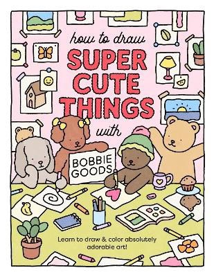 Goods, Bobbie | How to Draw Super Cute Things with Bobbie Goods