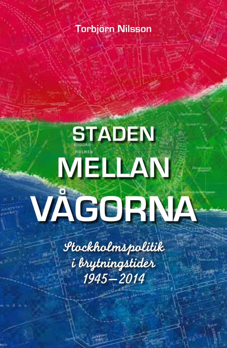 Nilsson, Torbjörn | Staden mellan vågorna : Stockholmspolitik i brytningstider 1945-2014