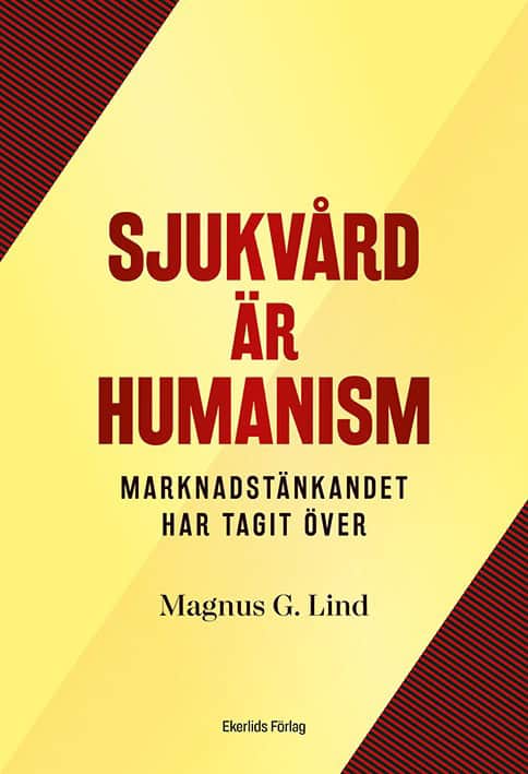 Lind, Magnus G. | Sjukvård är humanism : Men marknaden har tagit över
