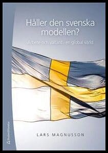 Magnusson, Lars | Håller den svenska modellen? : Arbete och välfärd i en globaliserad värld