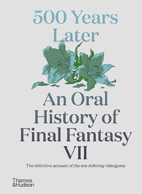 Leone, Matt | 500 Years Later : An Oral History of Final Fantasy VII