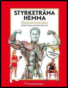 Delavier, Frédéric | Gundill, Michael | Styrketräna hemma : Delaviermetoden : en anatomisk guide