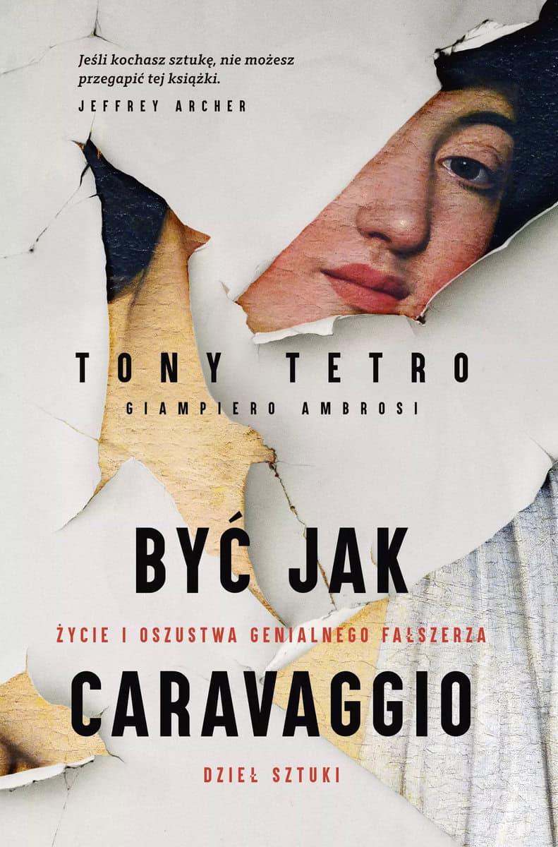 Tetro, Tony | Ambrosi, Giampiero | Być jak Caravaggio. Życie i oszustwa genialnego fałszerza dzieł sztuki