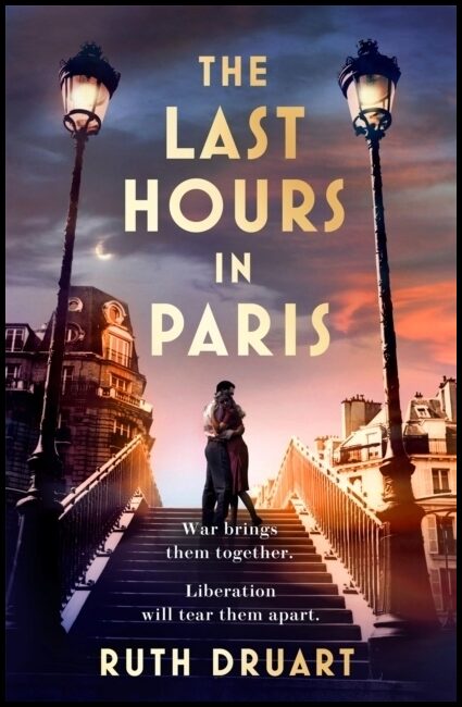 Druart, Ruth | Last Hours in Paris : Set in WW2 and the Liberation, a powerful novel of end
