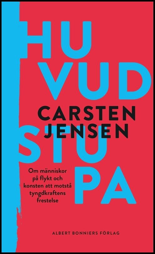 Jensen, Carsten | Huvudstupa : Om människor på flykt och konsten att motstå tyngdkraftens frestelse