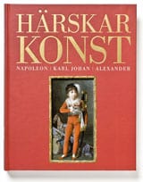 Olausson, Magnus| Karlsson, Eva-Lena [red.] | Härskarkonst. Napoleon, Karl Johan och Alexander