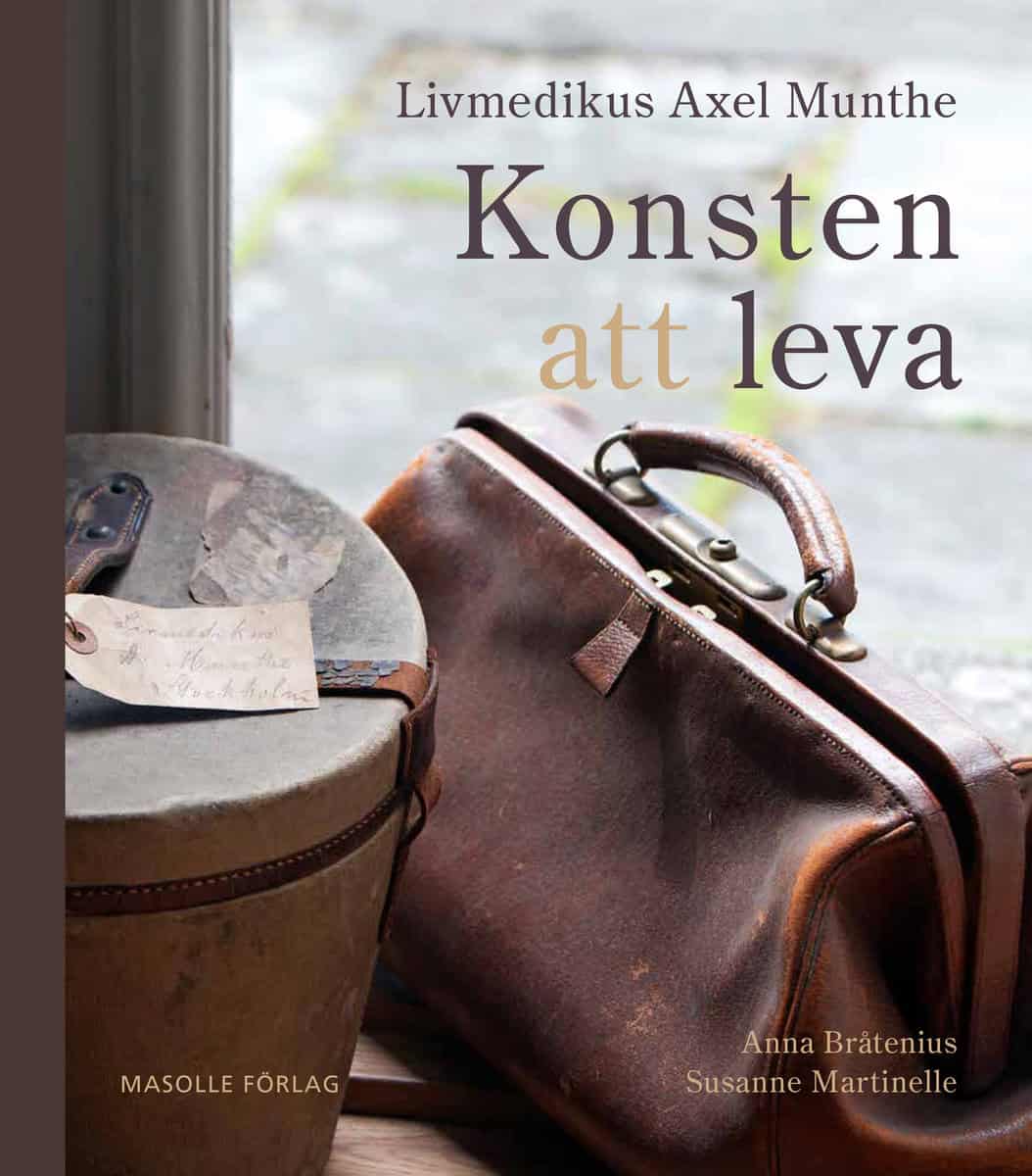 Bråtenius, Anna | Martinelle, Susanne | Livmedikus Axel Munthe : Konsten att leva