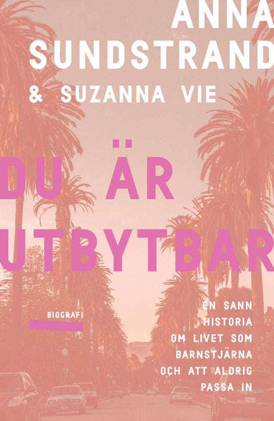 Sundstrand, Anna | Vie, Suzanna | Du är utbytbar : En sann historia om livet som barnstjärna och att aldrig passa in