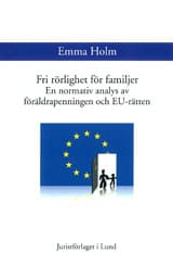 Holm, Emma | Fri rörlighet för familjer En normativ analys av föräldrapenningen och EU-rätten