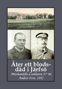 Andersson, Carina | Bergman, Gunnar | Åter ett blodsdåd i Järfsö : Misshandeln å soldaten N° 86 Anders Fors, 1892