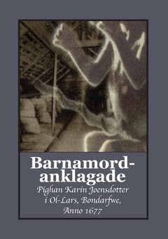 Käller, Gunnar | Bergman, Gunnar | Barnamordanklagade : Pighan Karin Joensdotter i Ol-Lars, Bondarfwe,  Anno 1677