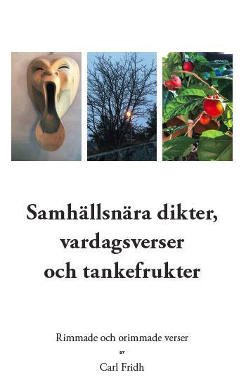 Fridh, Carl | Samhällsnära dikter, vardagsverser och tankefrukter : rimmade och orimmade verser : Rimmade och orimmade v...