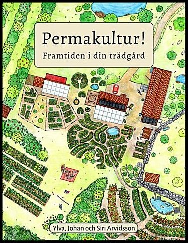 Arvidsson, Ylva| Arvidsson, Johan | Permakultur! : Framtiden i din trädgård