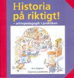 Sjögren, Eva | Lundström, Catarina | Historia på riktigt! : Arkivpedagogik i praktiken