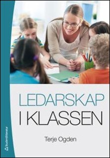 Ogden, Terje | Ledarskap i klassen : Praktik, teori och forskning