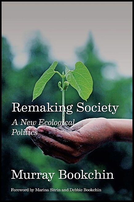 Murray Bookchin | Remaking Society : A New Ecological Politics : A New Ecological Politics