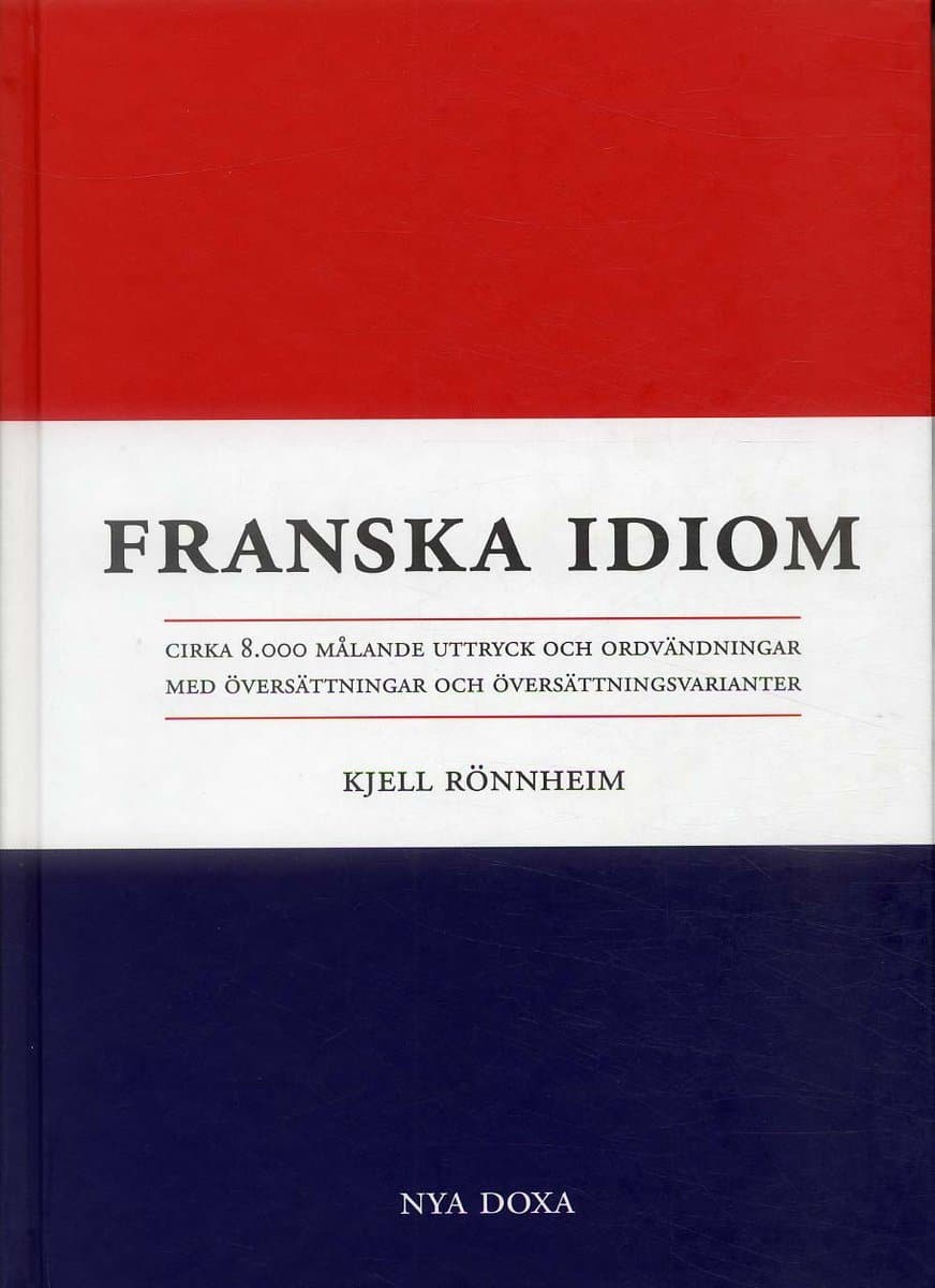 Rönnheim, Kjell | Franska idiom : Cirka 8000 målande uttryck och ordvändningar med översättni