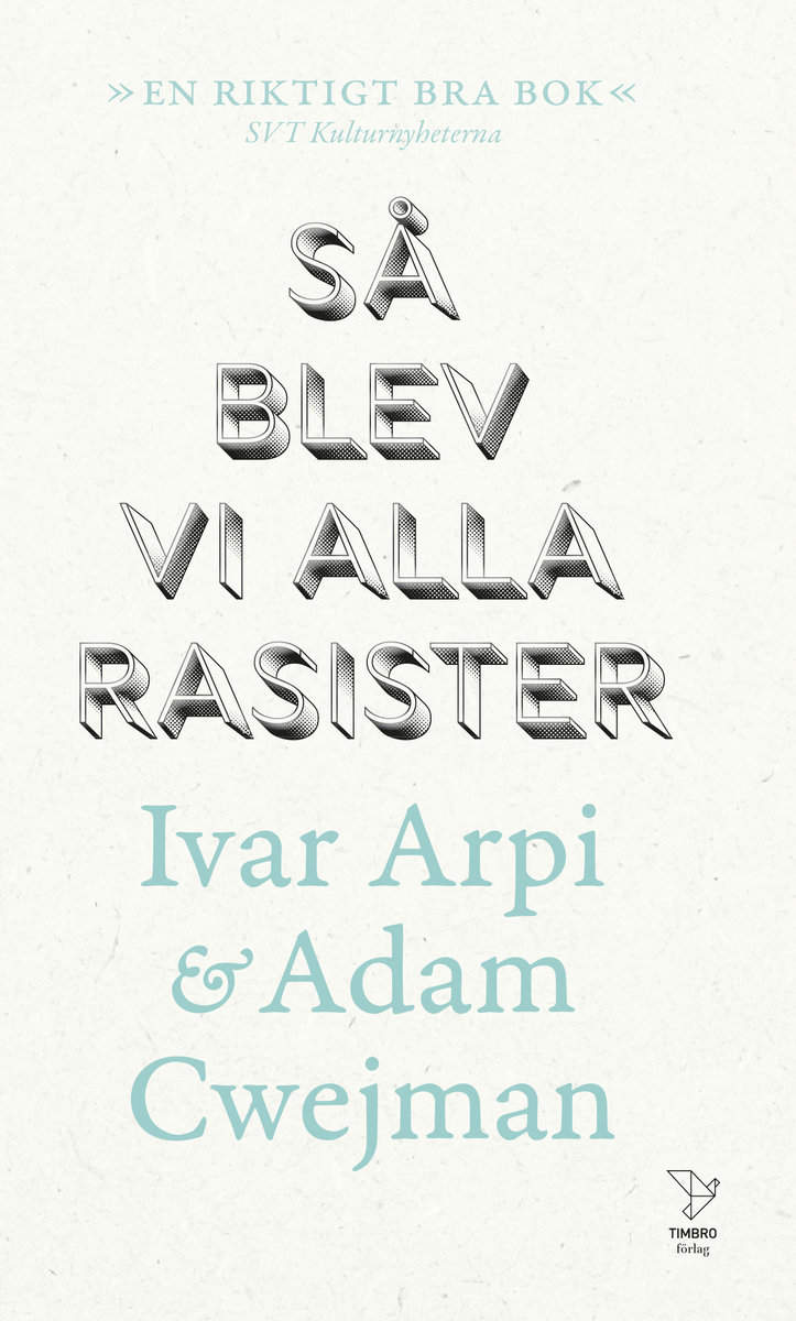 Arpi, Ivar | Cwejman, Adam | Så blev vi alla rasister