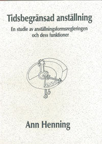 Henning, Ann | Tidsbegränsad anställning En studie av anställningsformsregleringen och dess funktioner