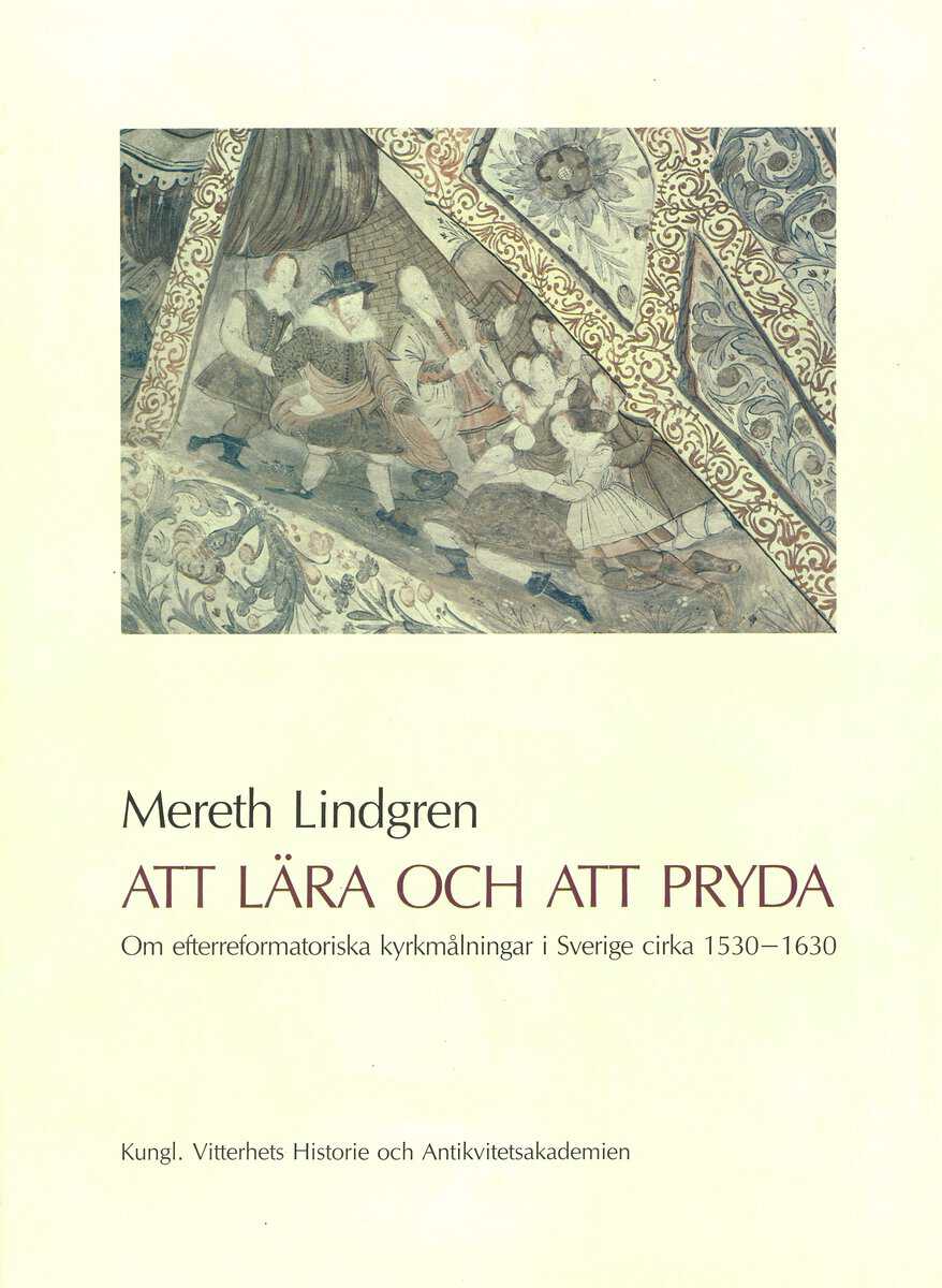 Lindgren, Mereth | Att lära och att pryda : Om efterreformatoriska kyrkmålningar i Sverige cirka 1530-1630