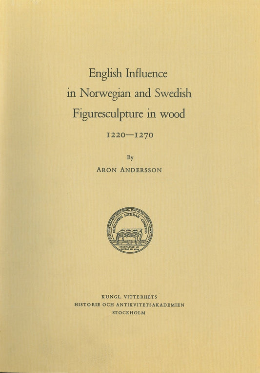 Andersson, Aron | English Influence in Norwegian and Swedish Figuresculpture in wood 1220-1270