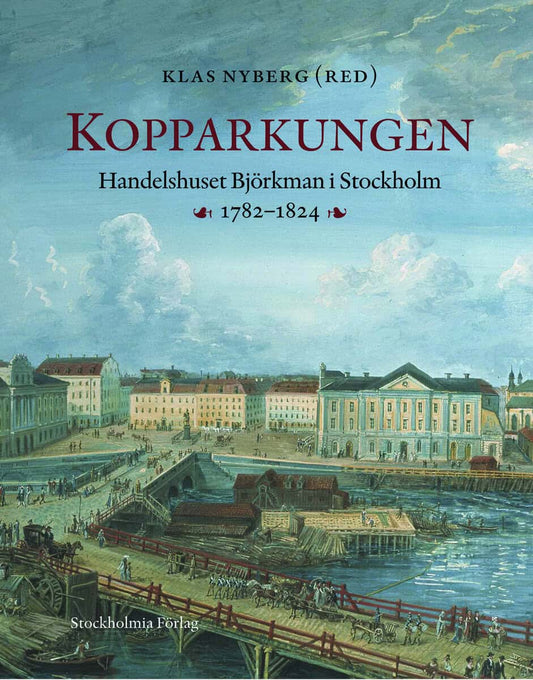 Nyberg, Klas | Kopparkungen : Handelshuset Björkman i Stockholm 1782-1824