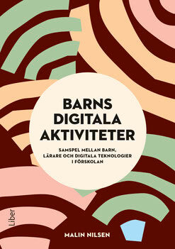 Nilsen, Malin | Barns digitala aktiviteter : Samspel mellan barn, lärare och digitala teknologier i förskolan