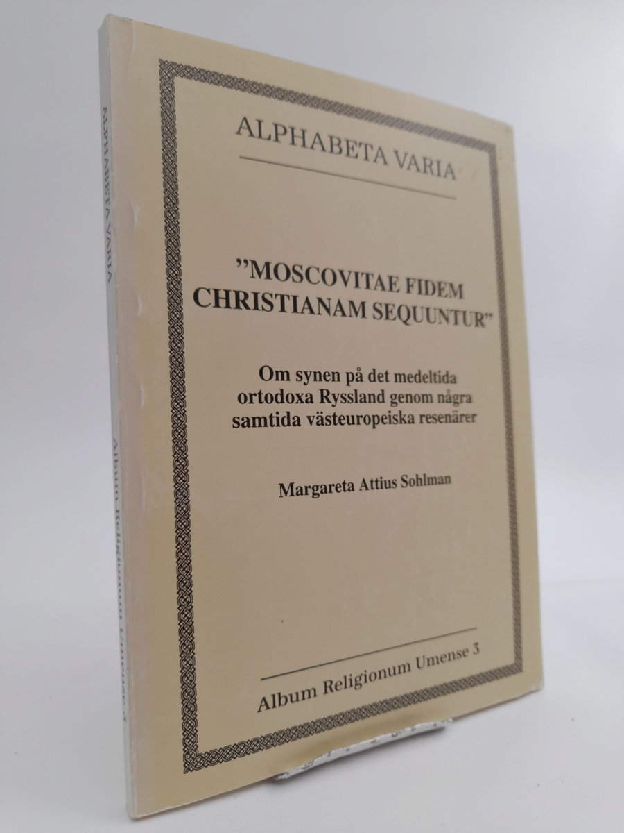 Sohlman, Margareta Attius | 'Moscovitae fidem christianam sequuntur' : Om synen på det medeltida ortodoxa Ryssland genom...