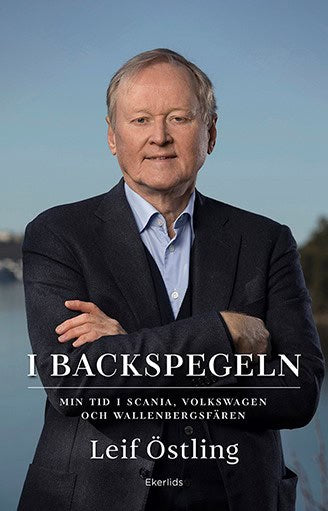 Östling, Leif | I backspegeln : Mitt liv med Scania, Volkswagen och Wallenberg