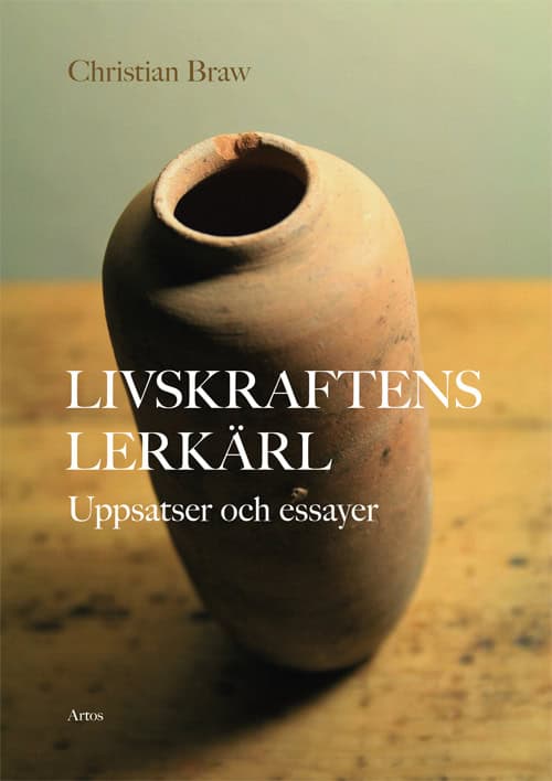 Braw, Christian | Livskraftens lerkärl : Uppsatser och essayer