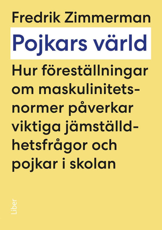 Zimmerman, Fredrik | Pojkars värld : Hur föreställningar om maskulinitetsnormer påverkar viktiga jämställdhetsfrågor och...
