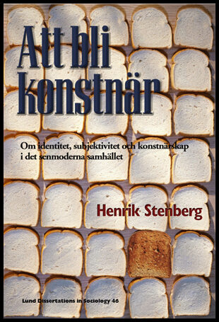 Stenberg, Henrik | Att bli konstnär, Om identitet, subjektivitet och konstnärskap i det senmodernistiska samhället