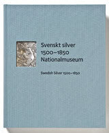 Skogh, Lisa | Rudling Silfversolpe, Sofia | Elfver, Frédéric | Svenskt silver 1500-1850 Nationalmuseum