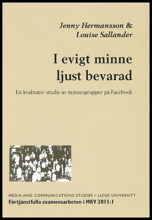 Sallander, Louise| Hermansson, Jenny | I evigt minne ljust bevarad : En kvalitativ studie av minnesgrupper på Facebook