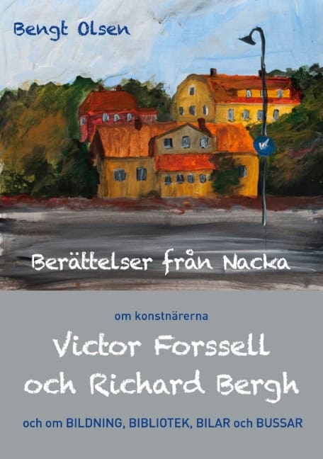 Olsen, Bengt | Berättelser från Nacka : Om konstnärerna Victor Forssell och Richard Bergh