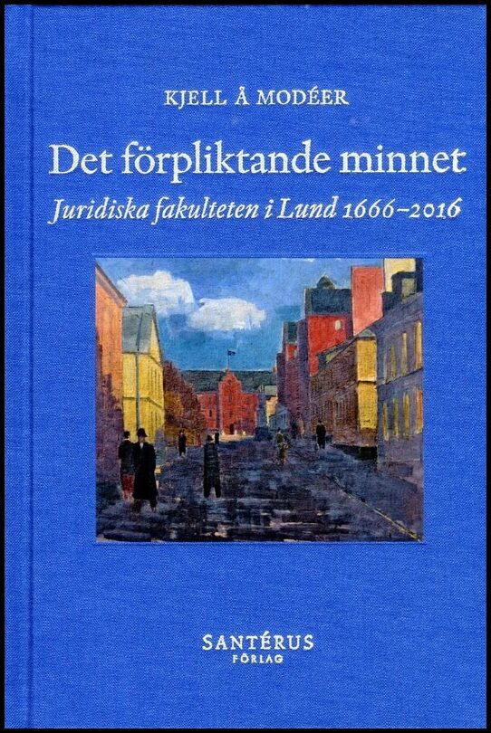 Modéer, Kjell Å. | Det förpliktande minnet : Juridiska fakulteten i Lund 1666-2016