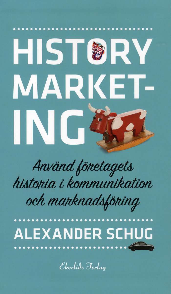 Schug, Alexander | History marketing : Använd företagets historia i kommunikation och marknadsföring
