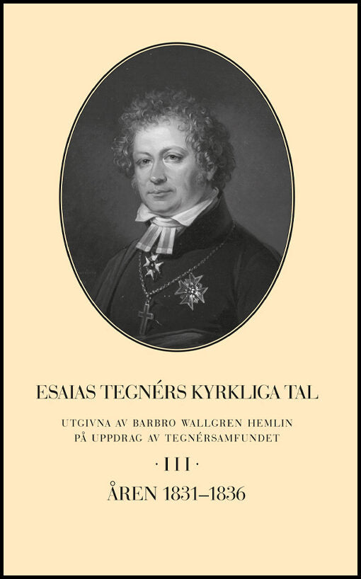 Wallgren Hemlin, Barbro | Esaias Tegnérs kyrkliga tal. Del 3, Åren 1831-1836