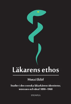 Eklöf, Motzi | Läkarens ethos : Studier i den svenska läkarkårens identiteter, intressen och ideal 1890-1960