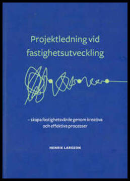 Larsson, Henrik | Projektledning vid fastighetsutveckling : Skapa fastighetsvärde genom kreativa och effektiva processer