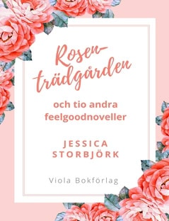 Storbjörk, Jessica | Rosenträdgården : Och tio andra feelgoodnoveller