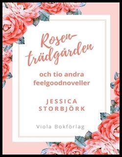 Storbjörk, Jessica | Rosenträdgården : Och tio andra feelgoodnoveller