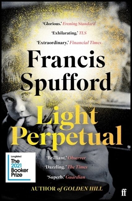 Spufford, Francis (author) | Light Perpetual : 'Heartbreaking . . . a boundlessly rich novel.' Telegraph