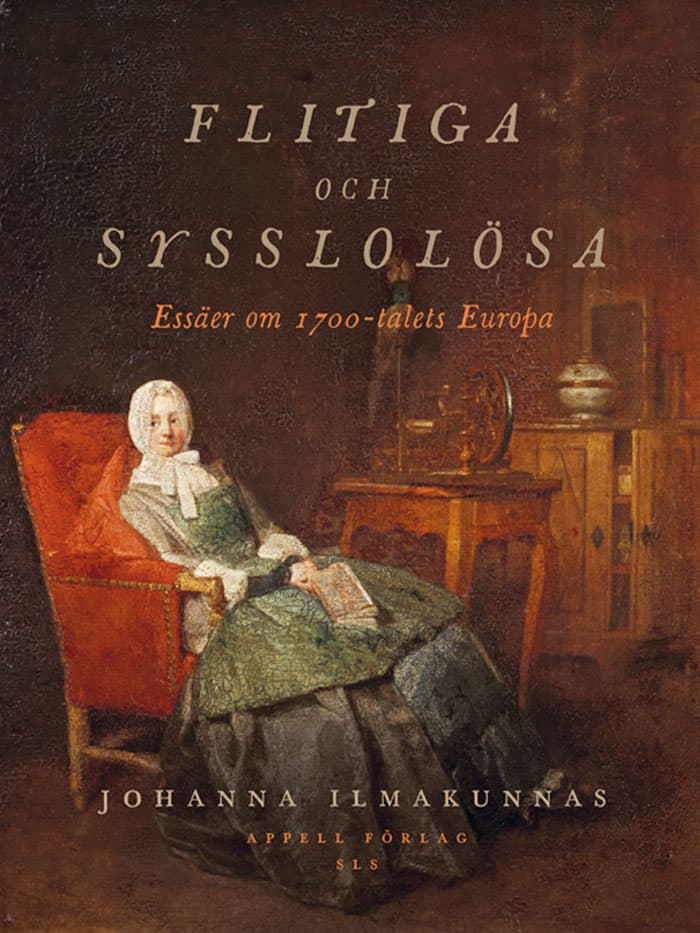 Ilmakunnas, Johanna | Flitiga och sysslolösa : Essäer om 1700-talets Europa