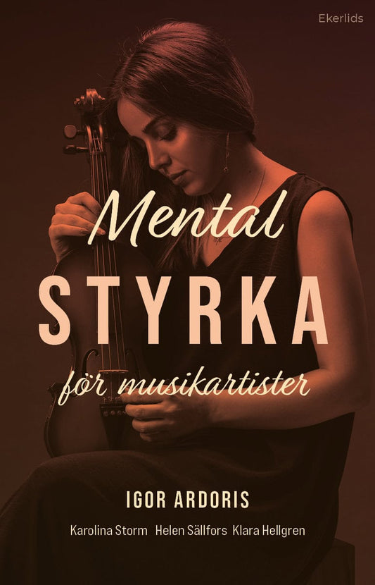 Ardoris, Igor | Storm, Karolina | Sällfors, Helen | Hellgren, Klara | Mental styrka för musikartister