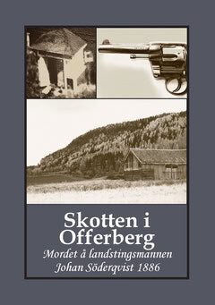 Bergman, Gunnar | Skotten i Offerberg : Mordet å landstingsmannen Johan Söderqvist 1886