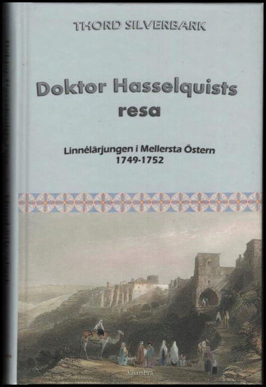 Silverbark, Thord | Doktor Hasselquists resa : Linnélärjungen i Mellersta Östern 1749-1752