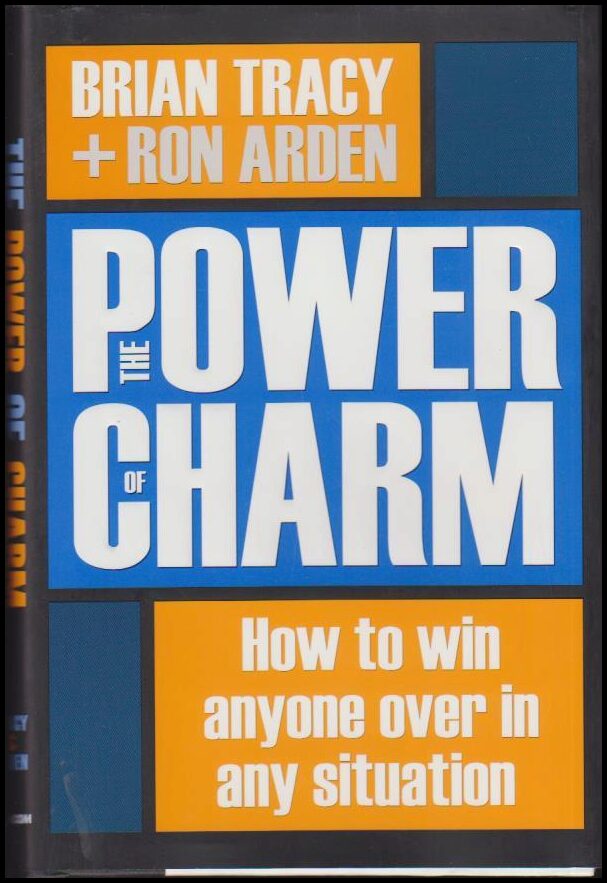 Tracy, Brian | Arden, Ron | The Power of Charm : How to Win Anyone Over in Any Situation